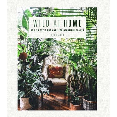 Wild At Home - How to Style And Care For Beautiful Plants - Urban Naturals